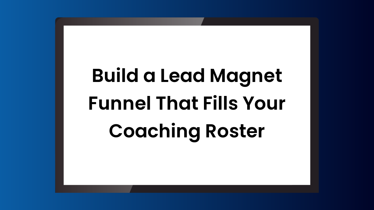 How to Build a Lead Magnet Funnel That Fills Your Coaching Roster