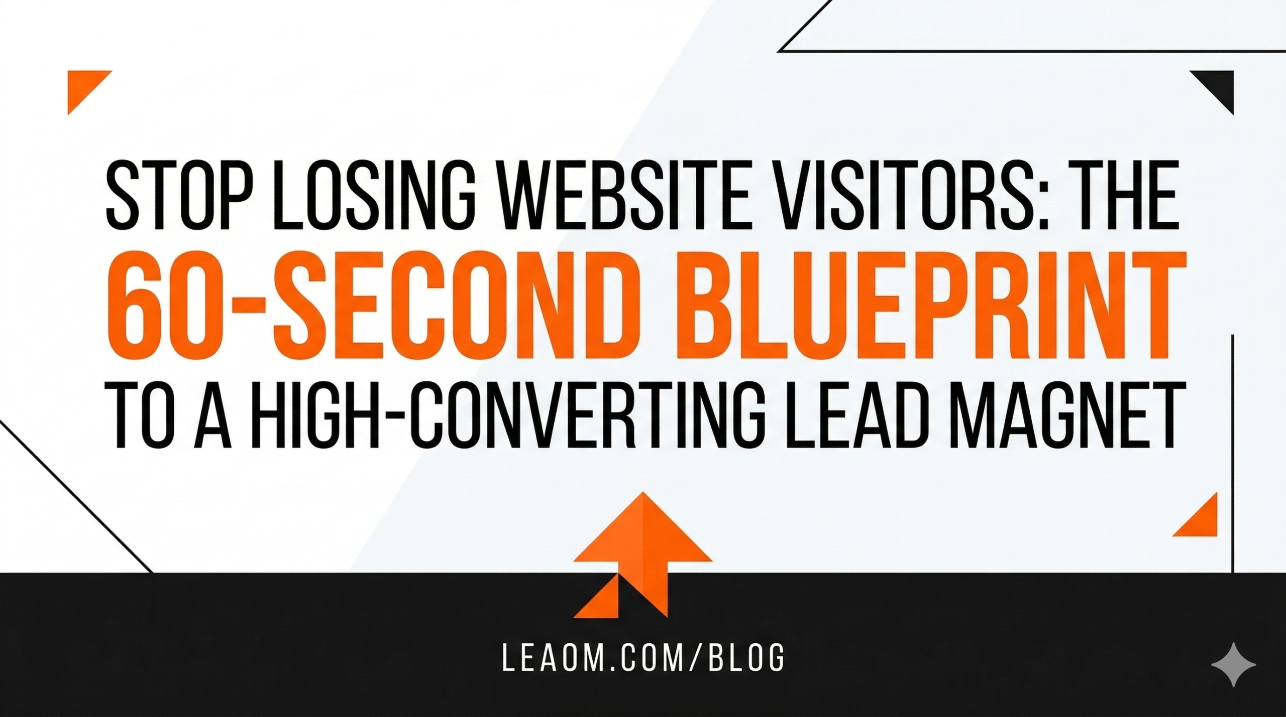 Cover Image for Stop Losing Website Visitors: The 60-Second Blueprint to a High-Converting Lead Magnet